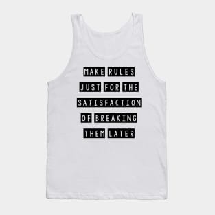 Make rules just for the satisfaction of breaking them later Tank Top